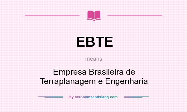 What does EBTE mean? It stands for Empresa Brasileira de Terraplanagem e Engenharia