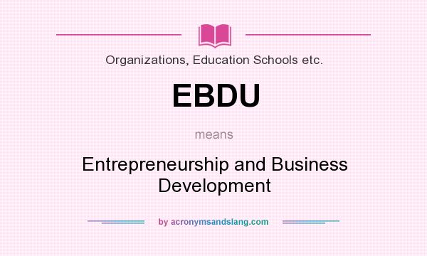 What does EBDU mean? It stands for Entrepreneurship and Business Development