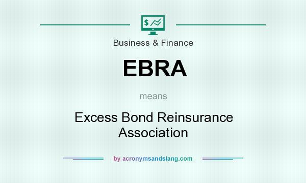 What does EBRA mean? It stands for Excess Bond Reinsurance Association