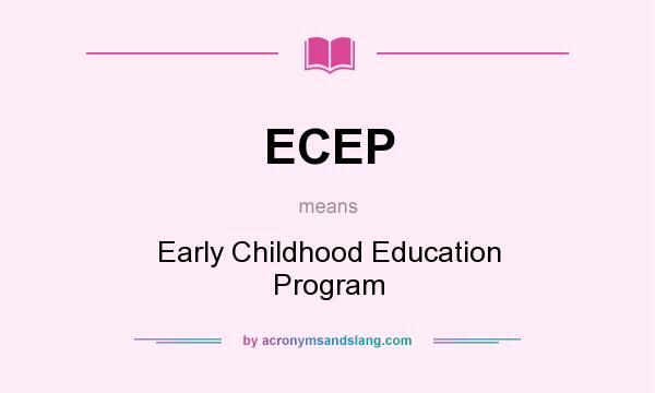 What does ECEP mean? It stands for Early Childhood Education Program