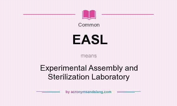 What does EASL mean? It stands for Experimental Assembly and Sterilization Laboratory