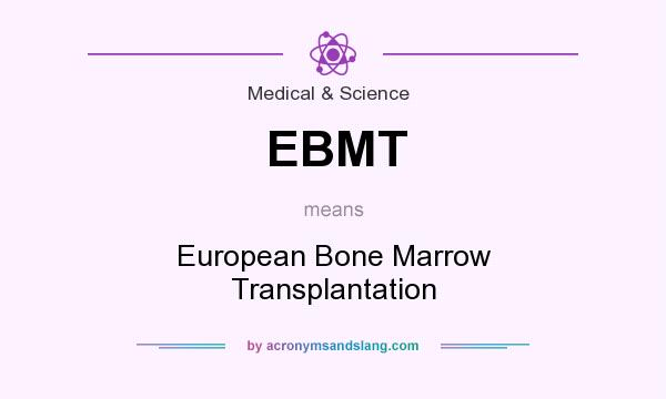 What does EBMT mean? It stands for European Bone Marrow Transplantation