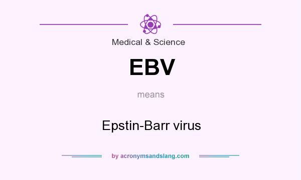What does EBV mean? It stands for Epstin-Barr virus