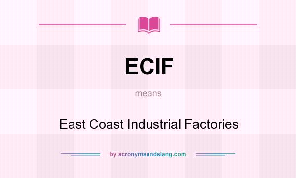 What does ECIF mean? It stands for East Coast Industrial Factories