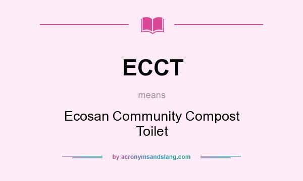 What does ECCT mean? It stands for Ecosan Community Compost Toilet