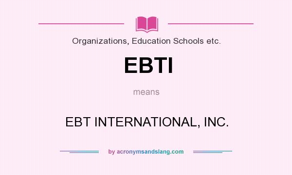 What does EBTI mean? It stands for EBT INTERNATIONAL, INC.