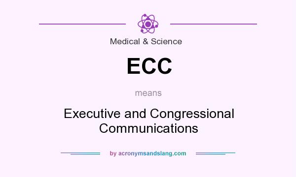 What does ECC mean? It stands for Executive and Congressional Communications