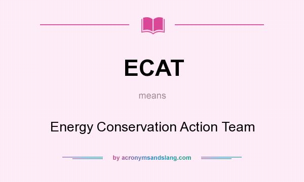 What does ECAT mean? It stands for Energy Conservation Action Team