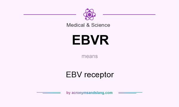 What does EBVR mean? It stands for EBV receptor