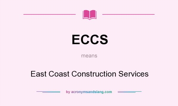 What does ECCS mean? It stands for East Coast Construction Services