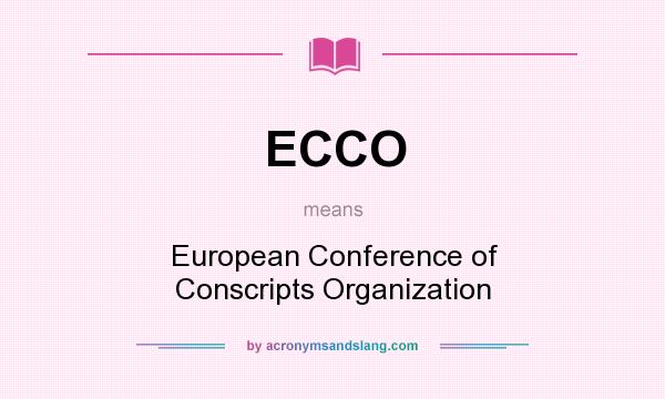 What does ECCO mean? It stands for European Conference of Conscripts Organization