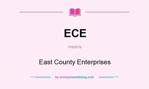 What does ECE mean? It stands for East County Enterprises