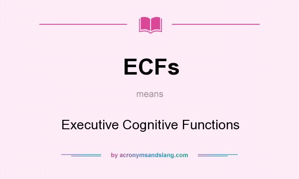 What does ECFs mean? It stands for Executive Cognitive Functions