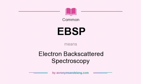 What does EBSP mean? It stands for Electron Backscattered Spectroscopy