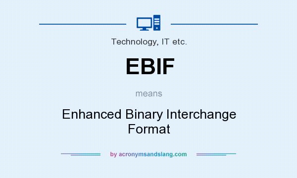 What does EBIF mean? It stands for Enhanced Binary Interchange Format