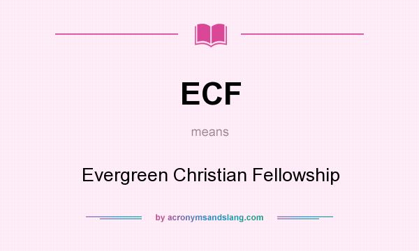 What does ECF mean? It stands for Evergreen Christian Fellowship