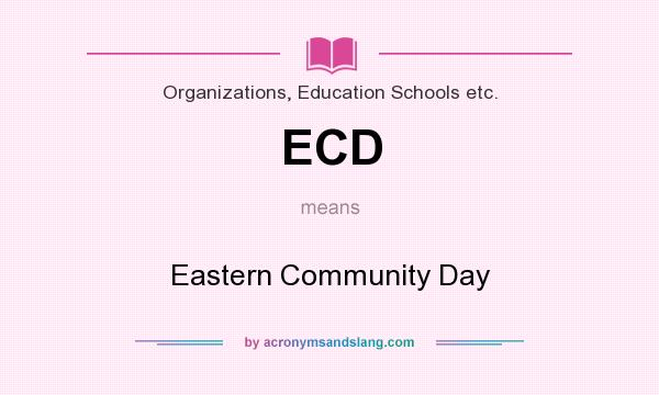 What does ECD mean? It stands for Eastern Community Day