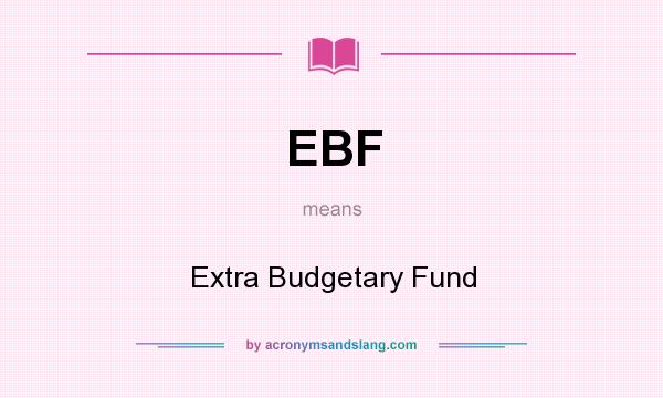 What does EBF mean? It stands for Extra Budgetary Fund