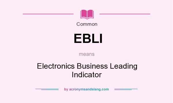 What does EBLI mean? It stands for Electronics Business Leading Indicator