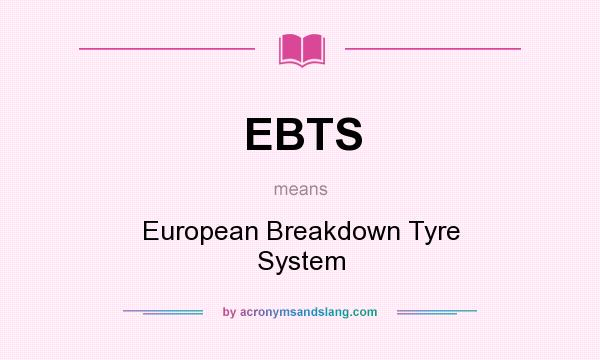 What does EBTS mean? It stands for European Breakdown Tyre System