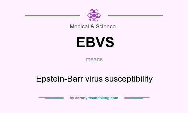What does EBVS mean? It stands for Epstein-Barr virus susceptibility
