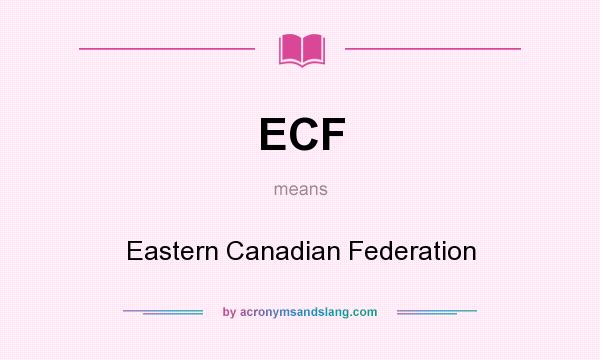What does ECF mean? It stands for Eastern Canadian Federation