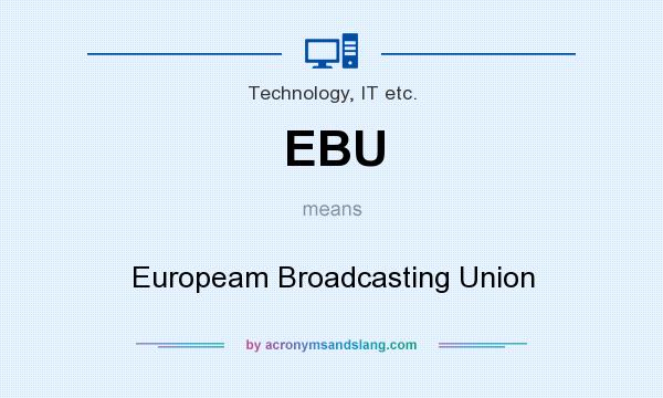 What does EBU mean? It stands for Europeam Broadcasting Union