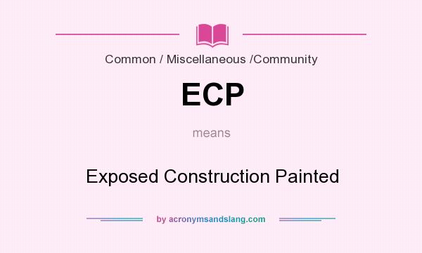 What does ECP mean? It stands for Exposed Construction Painted