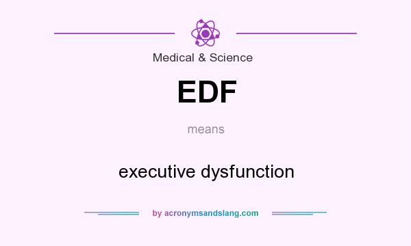 What does EDF mean? It stands for executive dysfunction