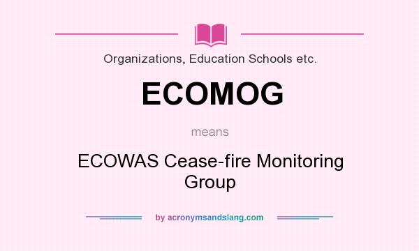 What does ECOMOG mean? It stands for ECOWAS Cease-fire Monitoring Group