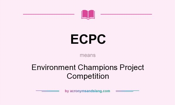 What does ECPC mean? It stands for Environment Champions Project Competition