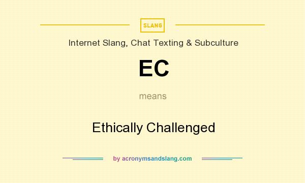 What does EC mean? It stands for Ethically Challenged