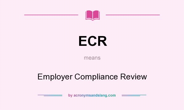 What does ECR mean? It stands for Employer Compliance Review