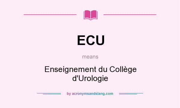 What does ECU mean? It stands for Enseignement du Collège d`Urologie