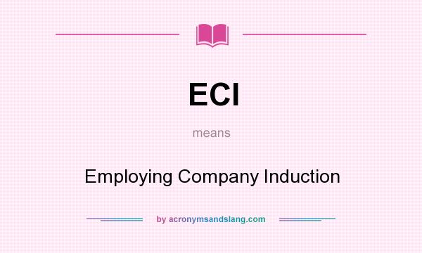 What does ECI mean? It stands for Employing Company Induction