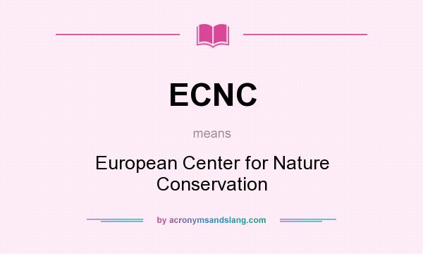 What does ECNC mean? It stands for European Center for Nature Conservation