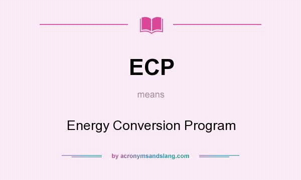 What does ECP mean? It stands for Energy Conversion Program