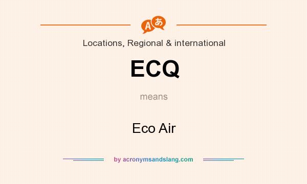What does ECQ mean? It stands for Eco Air