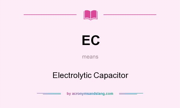 What does EC mean? It stands for Electrolytic Capacitor