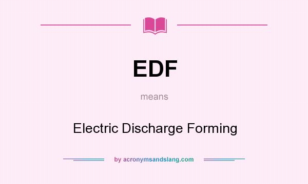 What does EDF mean? It stands for Electric Discharge Forming