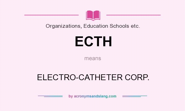What does ECTH mean? It stands for ELECTRO-CATHETER CORP.