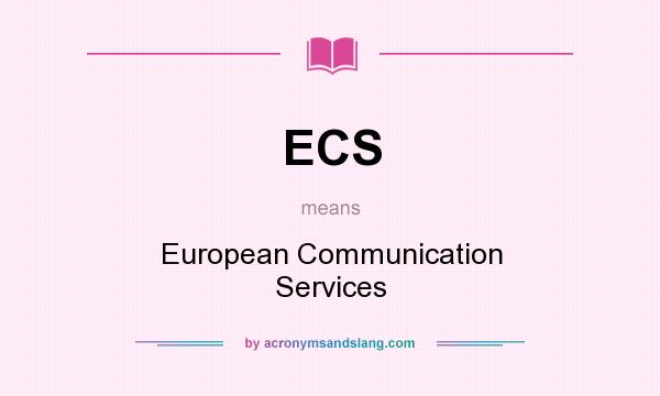 What does ECS mean? It stands for European Communication Services