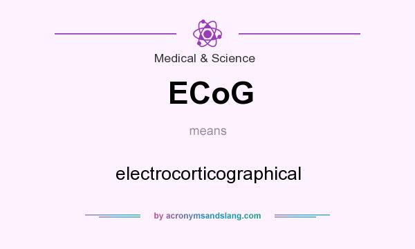 What does ECoG mean? It stands for electrocorticographical