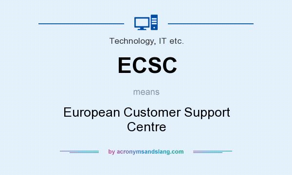 What does ECSC mean? It stands for European Customer Support Centre