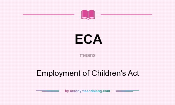 What does ECA mean? It stands for Employment of Children`s Act