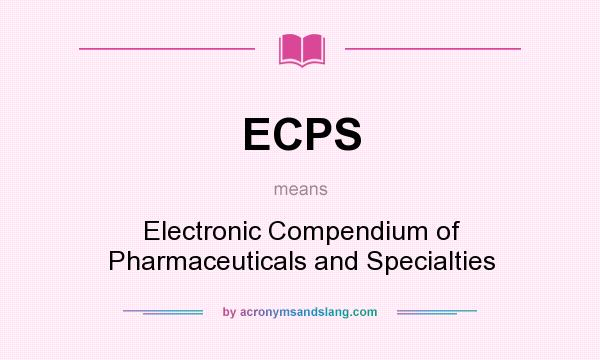 What does ECPS mean? It stands for Electronic Compendium of Pharmaceuticals and Specialties