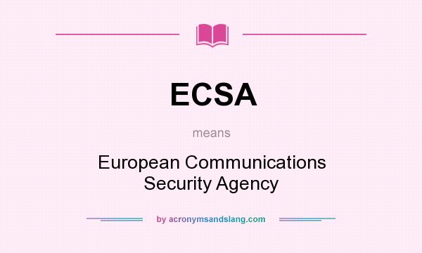 What does ECSA mean? It stands for European Communications Security Agency