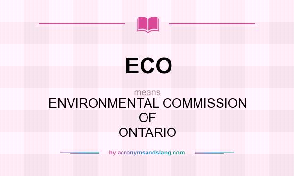 What does ECO mean? It stands for ENVIRONMENTAL COMMISSION OF ONTARIO