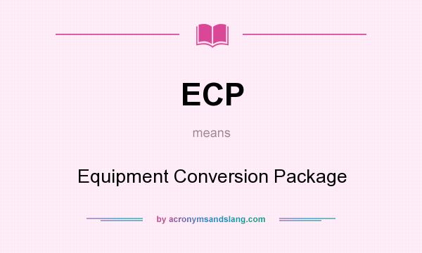 What does ECP mean? It stands for Equipment Conversion Package