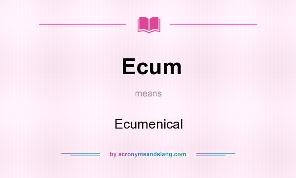 What does Ecum mean? It stands for Ecumenical